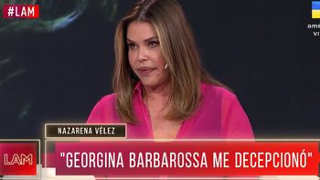 Nazarena Vélez reveló el duro motivo por el cual se decepcionó de Georgina Barbarossa