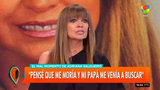 Adriana Salgueiro: Pensé que me moría y que mi papá me venía a buscar