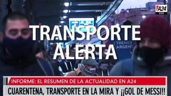 Resumen del día de A24: cuarentena, transporte en la mira y gol de Messi