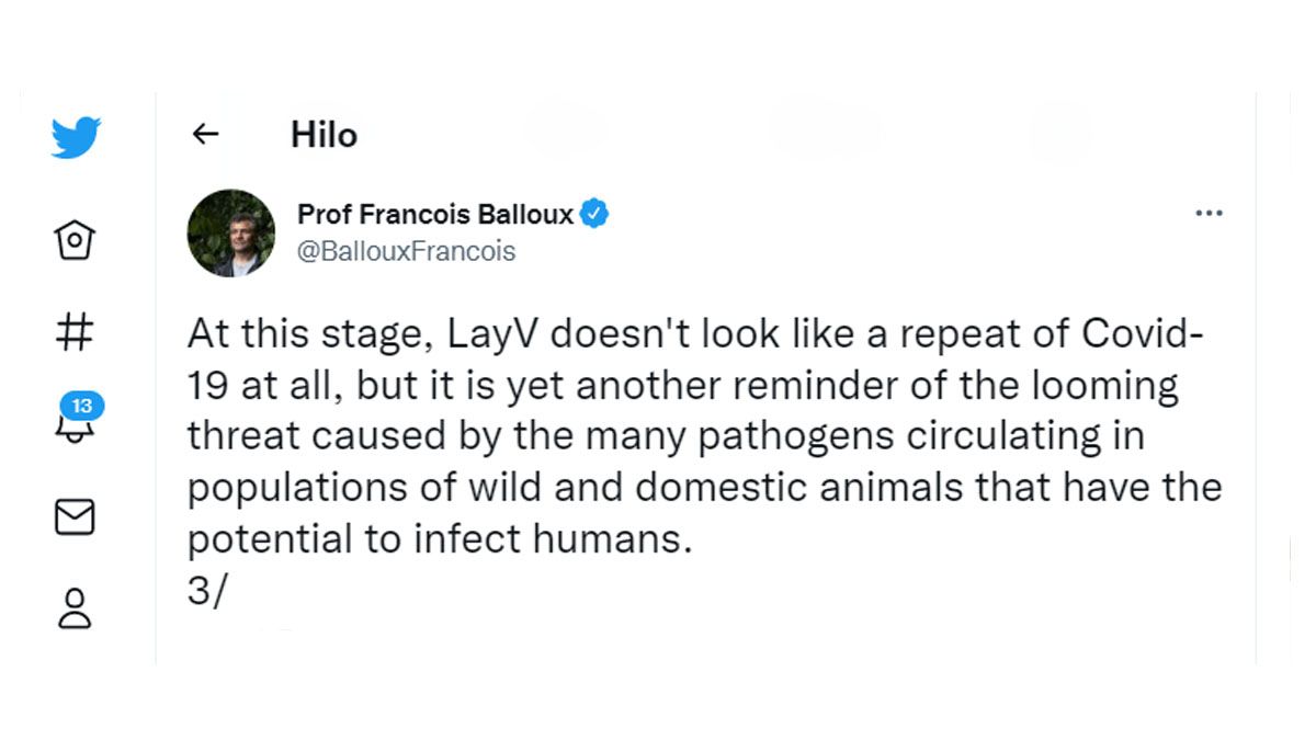 En esta etapa, LayV no parece en absoluto una repetición de Covid-19, pero es otro recordatorio de la amenaza inminente causada por los muchos patógenos que circulan en las poblaciones de animales salvajes y domésticos que tienen el potencial de infectar a los humanos. (cuenta personal del profesor Francois Ballux)