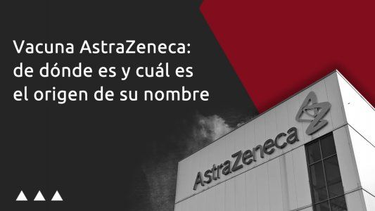 Vacuna AstraZeneca: de dónde es y cuál es el origen de su nombre