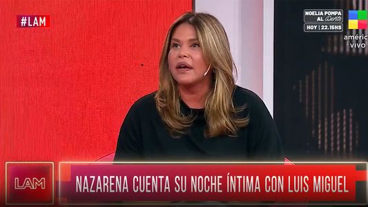 Nazarena Vélez contó todos los detalles de su noche íntima con Luis Miguel